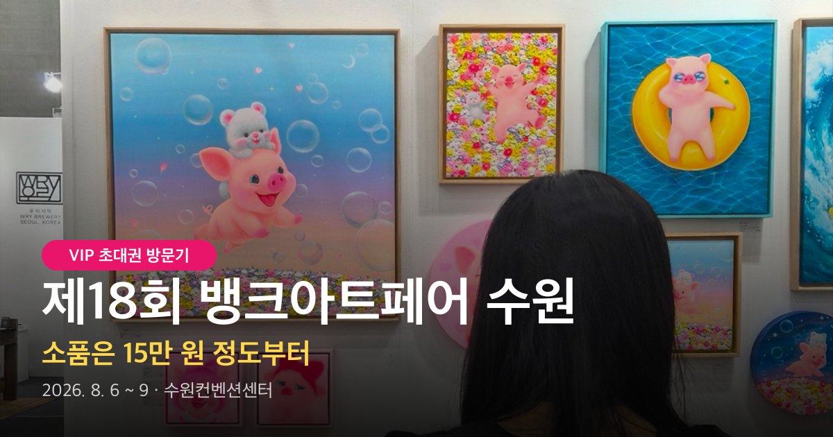 제18회 뱅크아트페어 수원 후기 - VIP 초대권으로 다녀온 첫날, 그림 한 점 들이기 좋은 아트마켓
